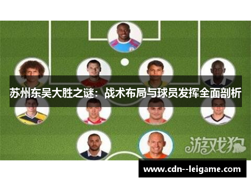 苏州东吴大胜之谜:战术布局与球员发挥全面剖析 苏州东吴大胜之谜:战术布局与球员发挥全面剖析
