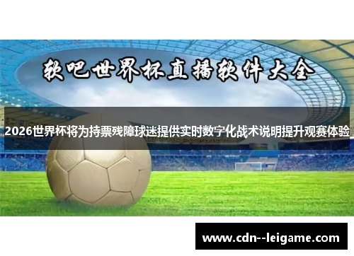 2026世界杯将为持票残障球迷提供实时数字化战术说明提升观赛体验 2026世界杯将为持票残障球迷提供实时数字化战术说明提升观赛体验