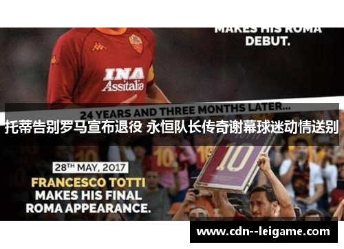 托蒂告别罗马宣布退役 永恒队长传奇谢幕球迷动情送别