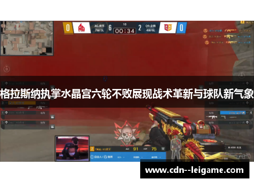 格拉斯纳执掌水晶宫六轮不败展现战术革新与球队新气象 格拉斯纳执掌水晶宫六轮不败展现战术革新与球队新气象