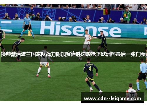 换帅激活波兰国家队战力附加赛连胜逆袭抢下欧洲杯最后一张门票