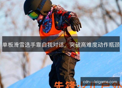 单板滑雪选手靠自我对话,突破高难度动作瓶颈 单板滑雪选手靠自我对话,突破高难度动作瓶颈